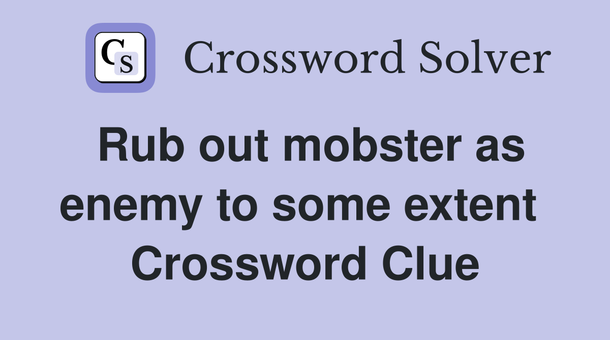 Rub out mobster as enemy to some extent  Crossword Clue