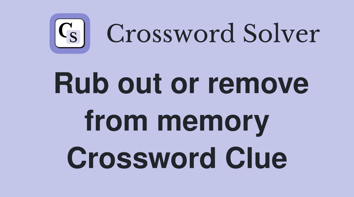 Rub out or remove from memory Crossword Clue
