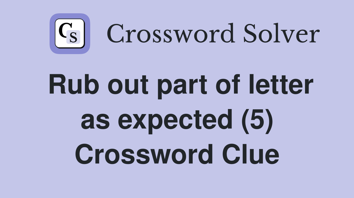 Rub out part of letter as expected (5) Crossword Clue