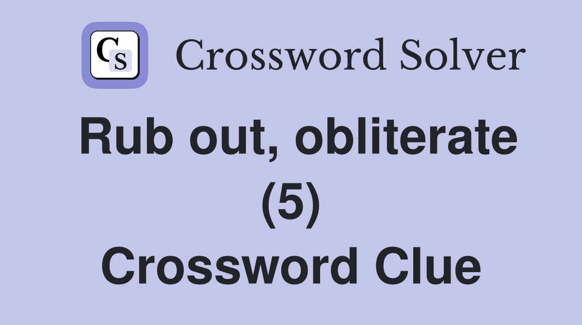 Rub out, obliterate (5) Crossword Clue