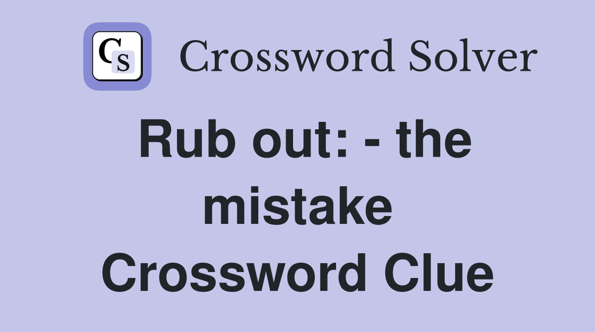 Rub out: - the mistake Crossword Clue