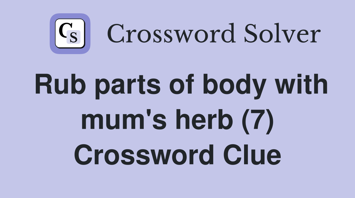 Rub parts of body with mum's herb (7) Crossword Clue