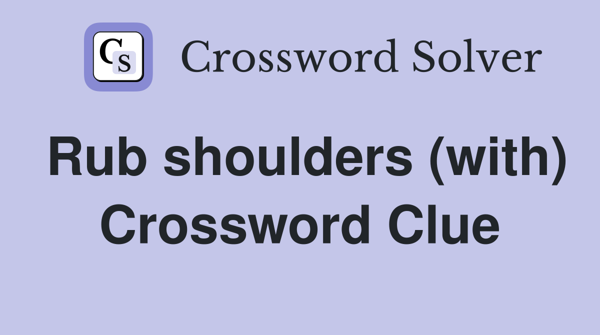 Rub shoulders (with) Crossword Clue