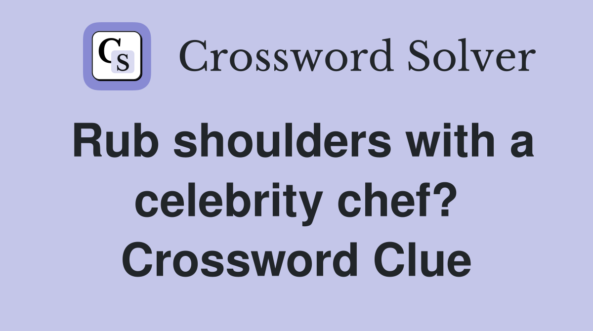 Rub shoulders with a celebrity chef? Crossword Clue