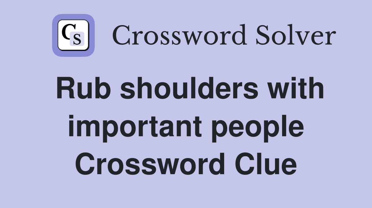 Rub shoulders with important people Crossword Clue