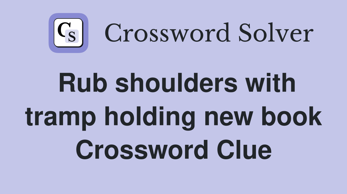 Rub shoulders with tramp holding new book Crossword Clue