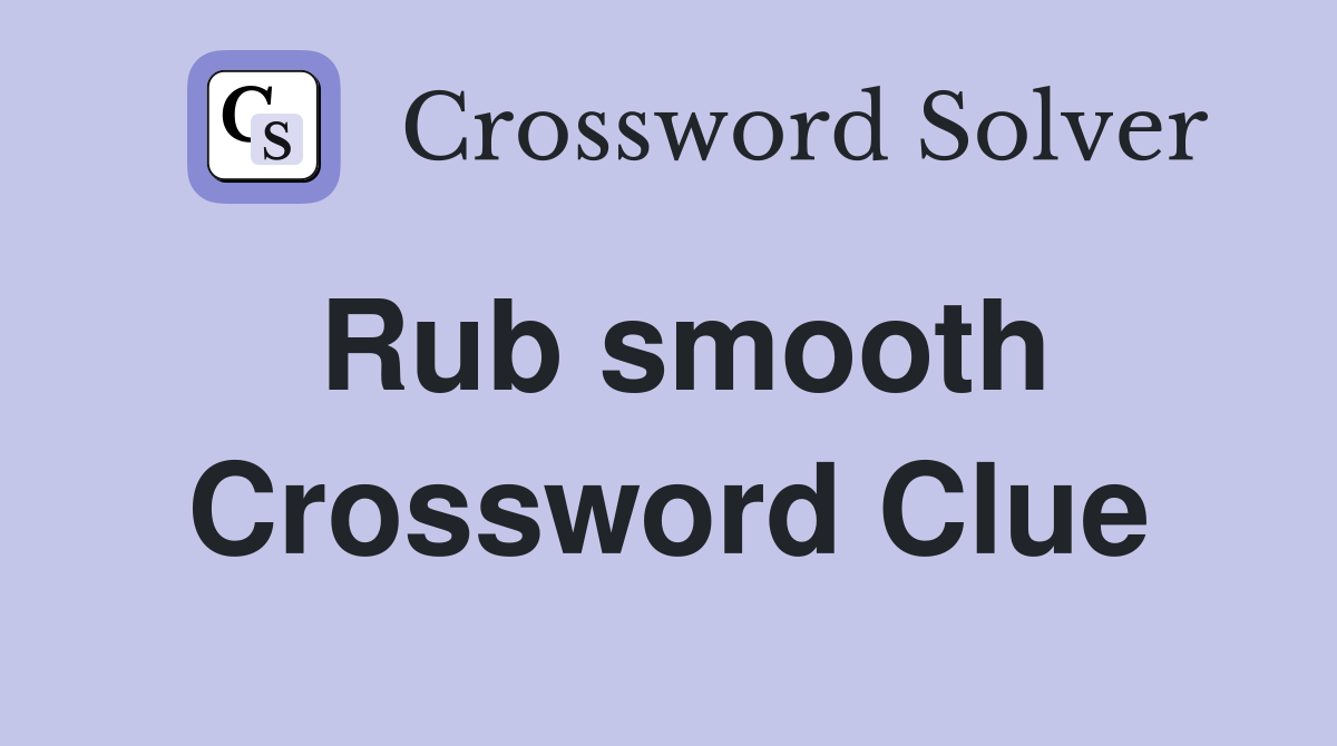 Rub smooth Crossword Clue