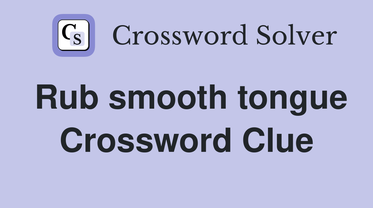 Rub smooth tongue Crossword Clue