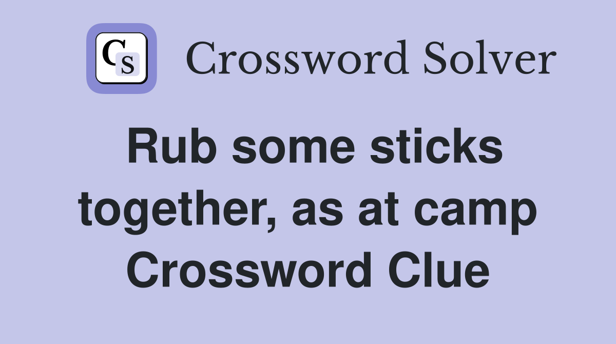 Rub some sticks together, as at camp Crossword Clue