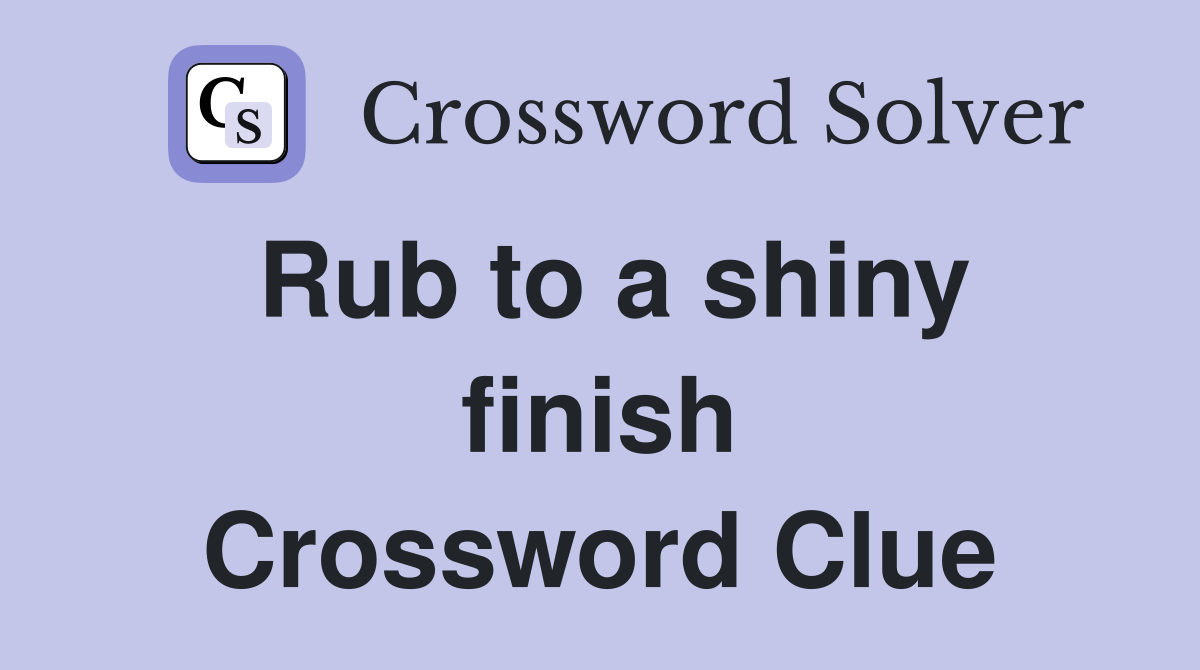 Rub to a shiny finish Crossword Clue