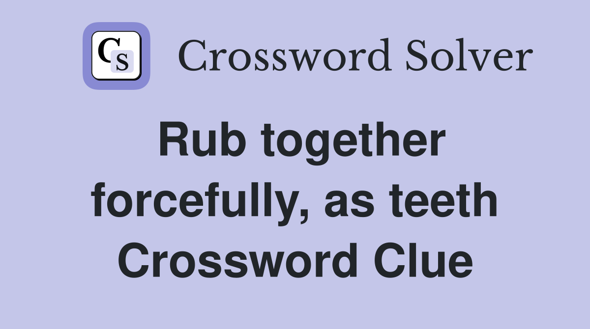 Rub together forcefully, as teeth Crossword Clue