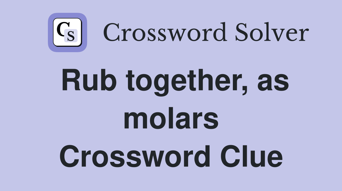 Rub together, as molars Crossword Clue