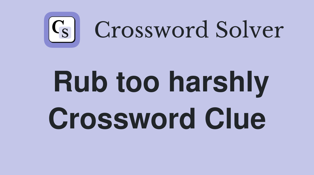 Rub too harshly Crossword Clue