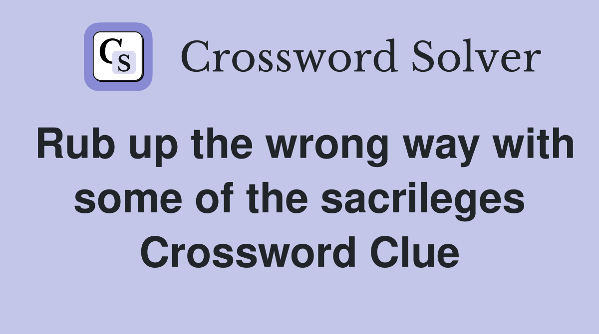 Rub up the wrong way with some of the sacrileges Crossword Clue