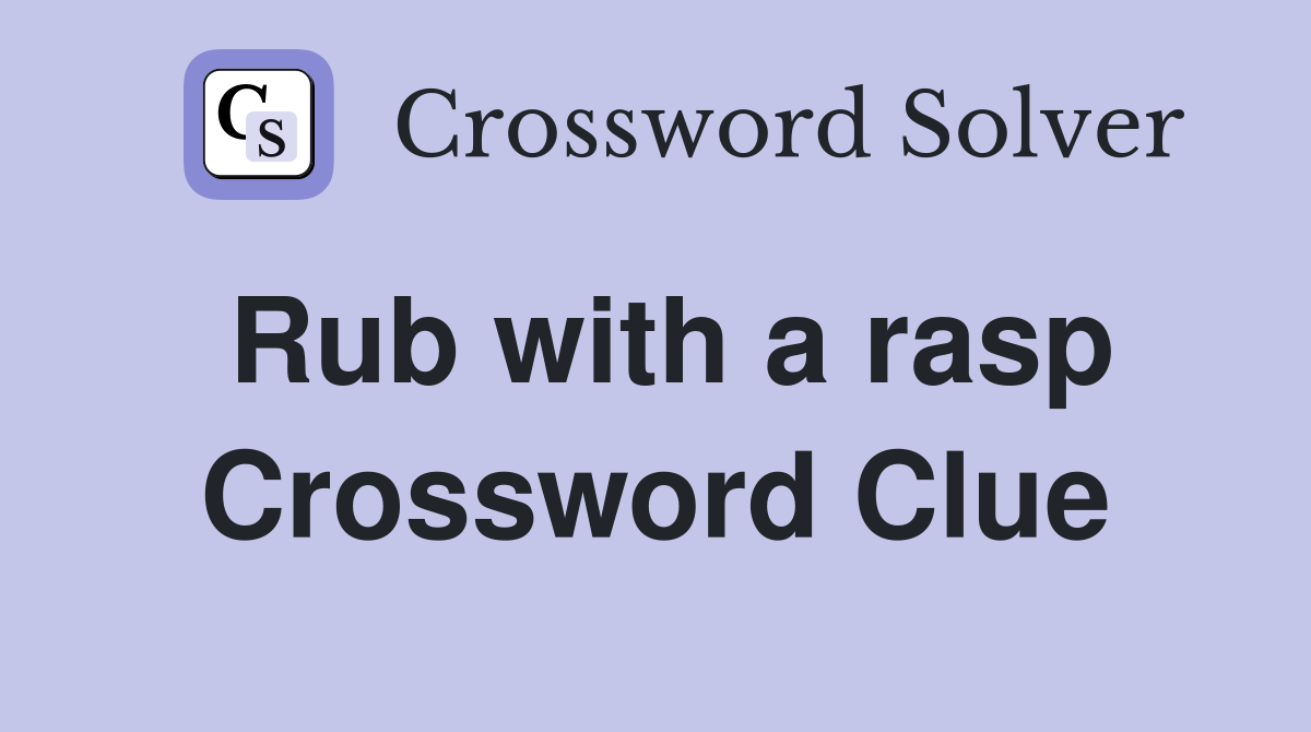 Rub with a rasp Crossword Clue