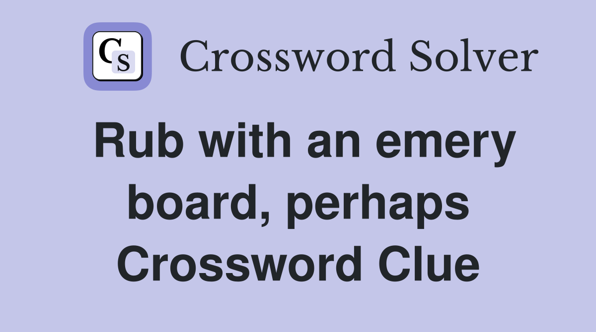 Rub with an emery board, perhaps Crossword Clue