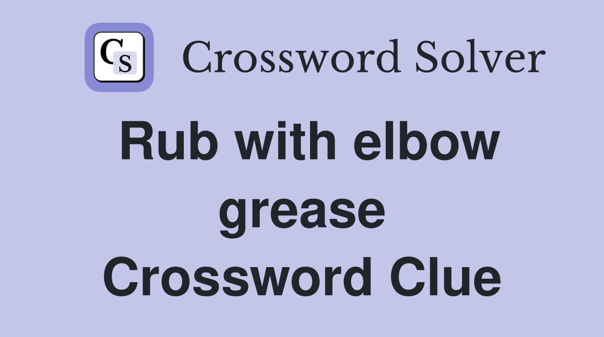Rub with elbow grease Crossword Clue