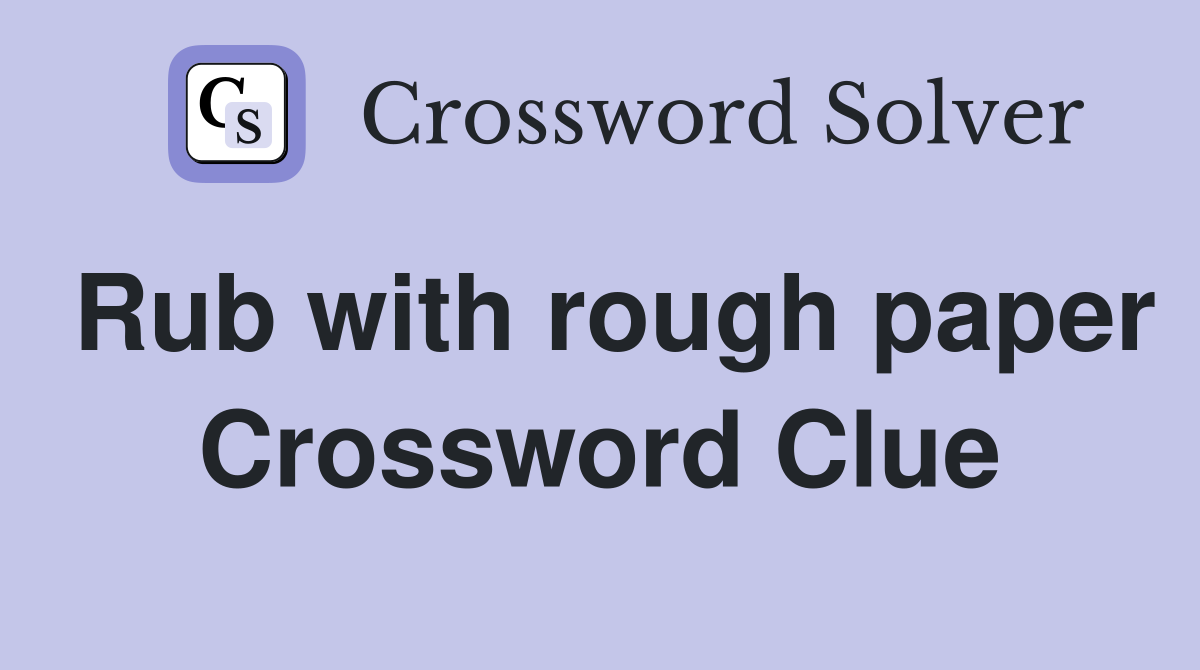 Rub with rough paper Crossword Clue
