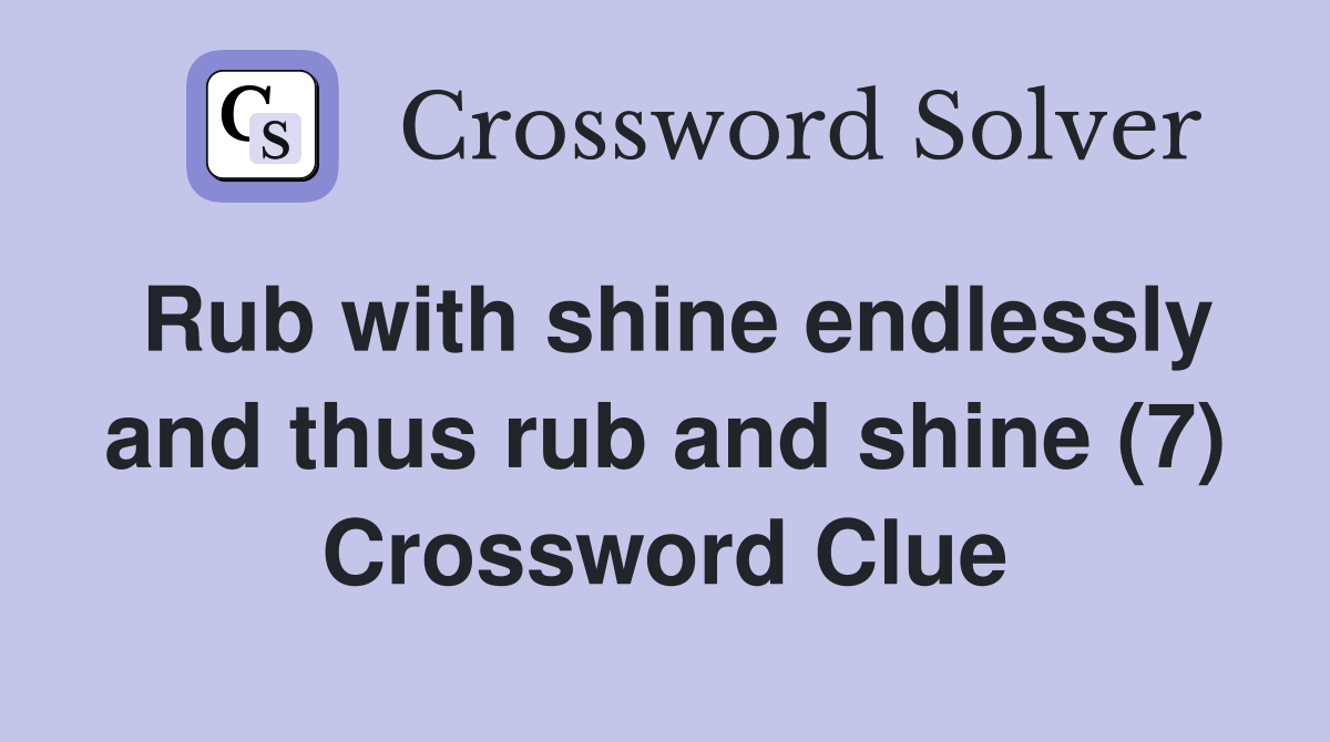 Rub with shine endlessly and thus rub and shine (7) Crossword Clue