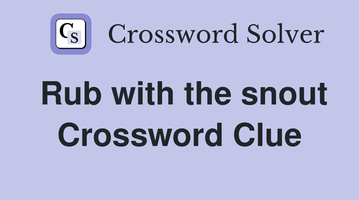 Rub with the snout Crossword Clue