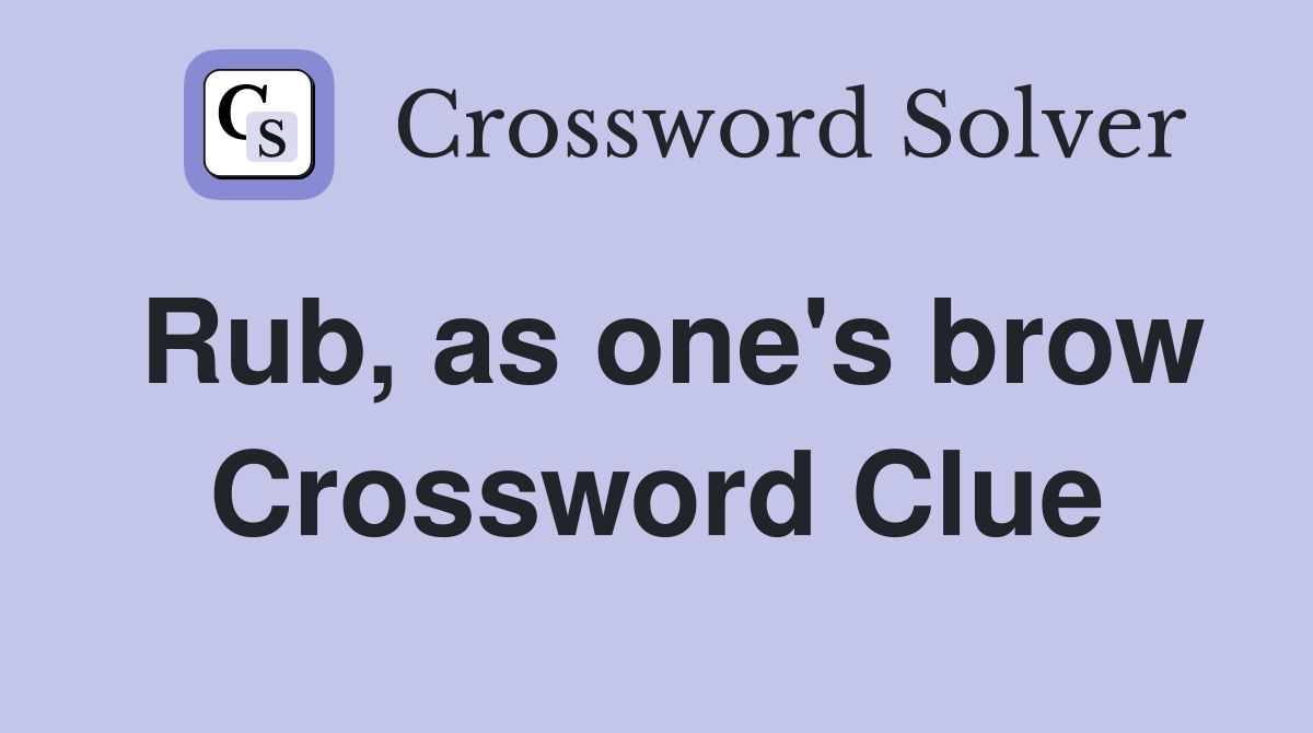 Rub, as one's brow Crossword Clue