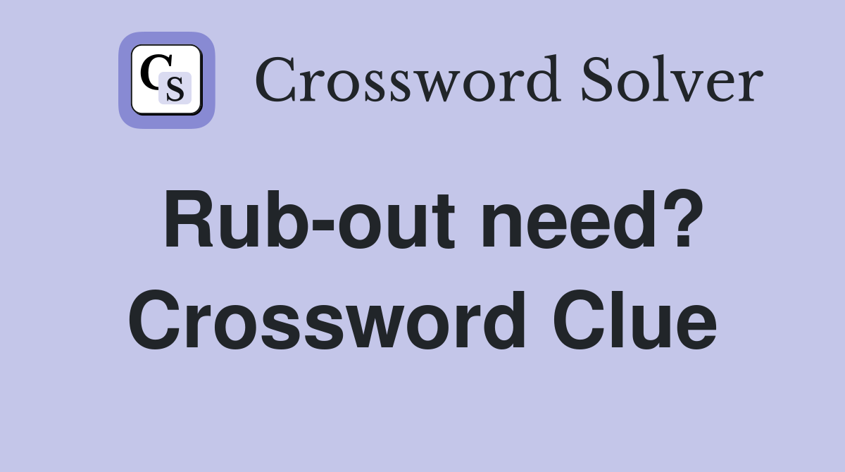 Rub-out need? Crossword Clue