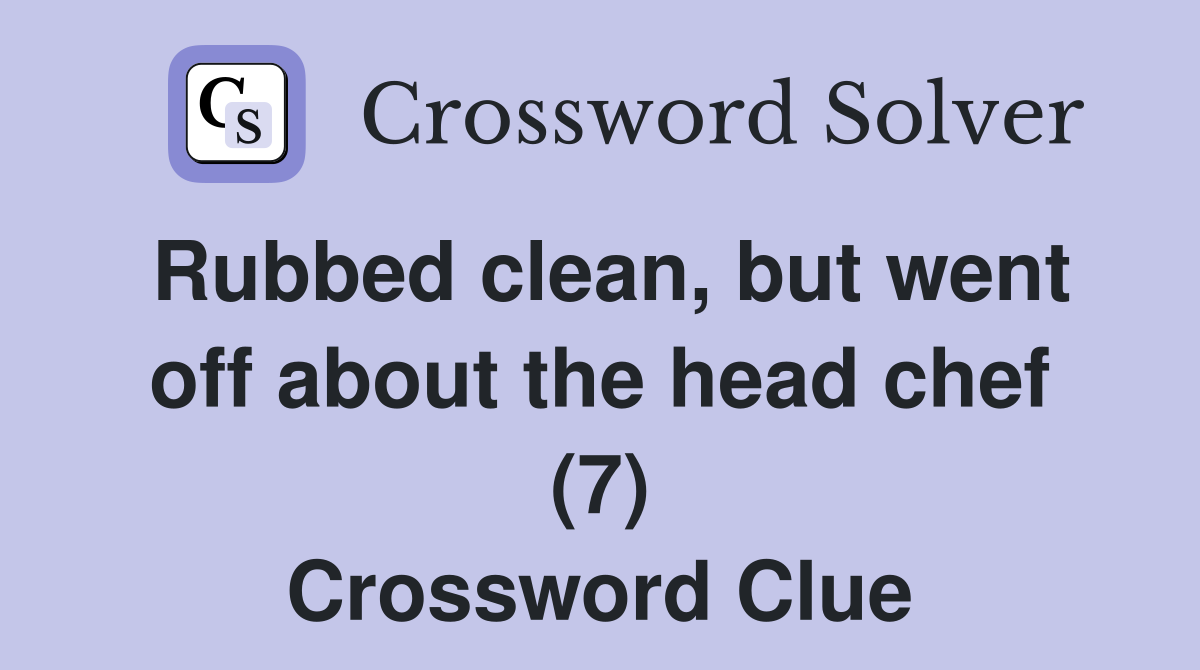 Rubbed clean, but went off about the head chef (7) Crossword Clue