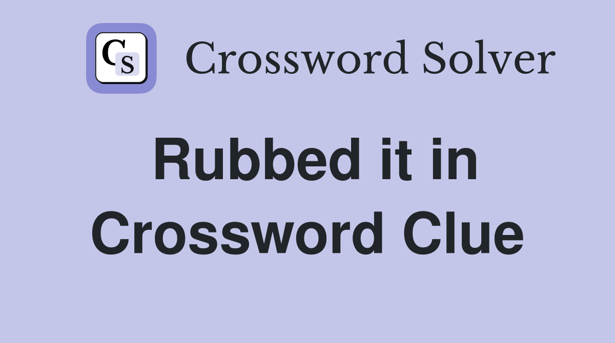Rubbed it in Crossword Clue