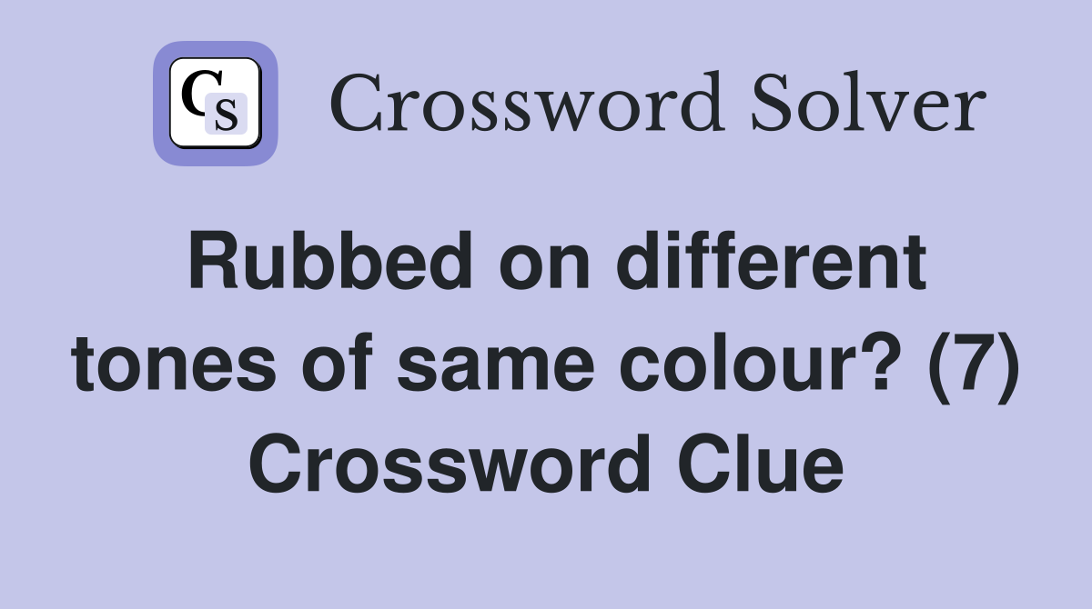 Rubbed on different tones of same colour? (7) Crossword Clue