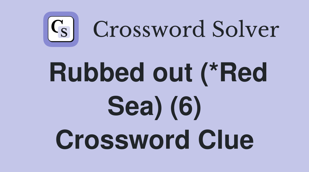 Rubbed out (*Red Sea) (6) Crossword Clue