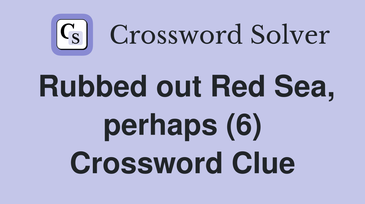 Rubbed out Red Sea, perhaps (6) Crossword Clue