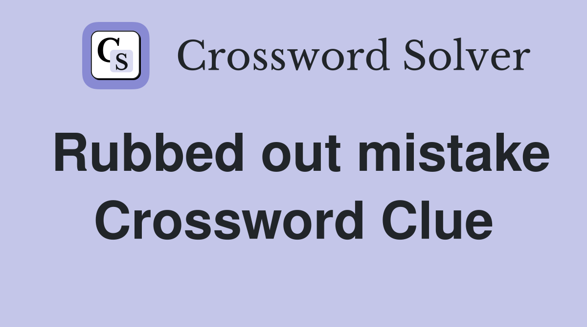 Rubbed out mistake Crossword Clue