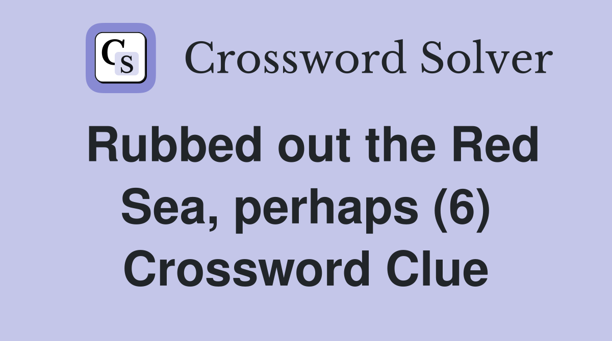Rubbed out the Red Sea, perhaps (6) Crossword Clue