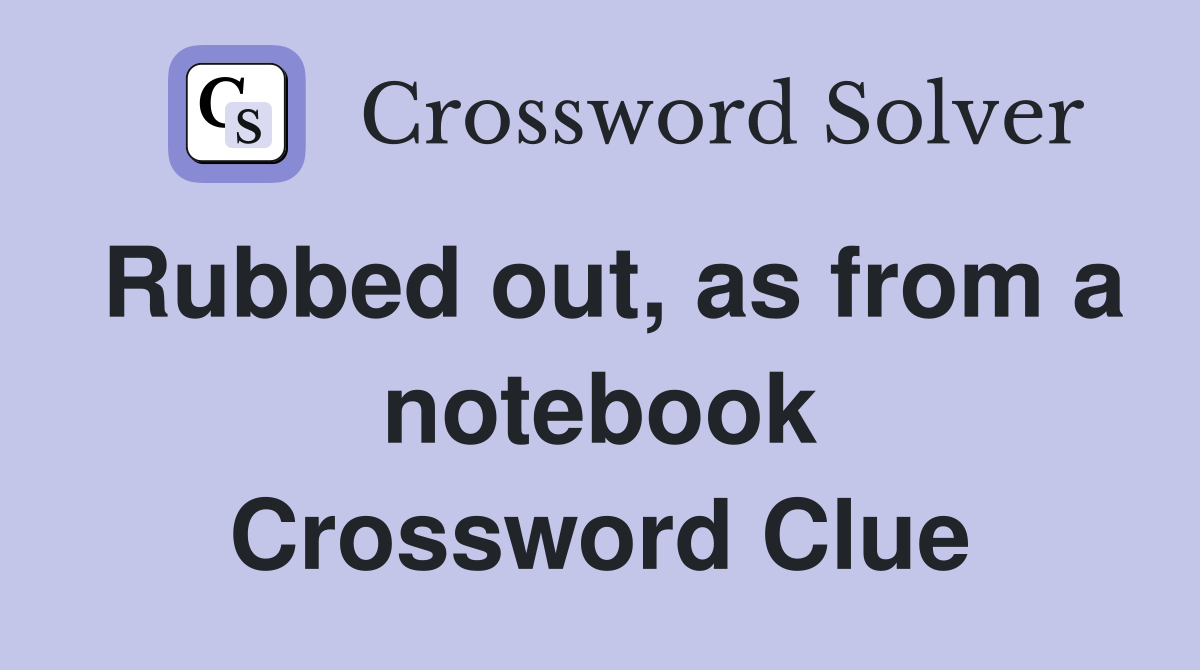 Rubbed out, as from a notebook Crossword Clue
