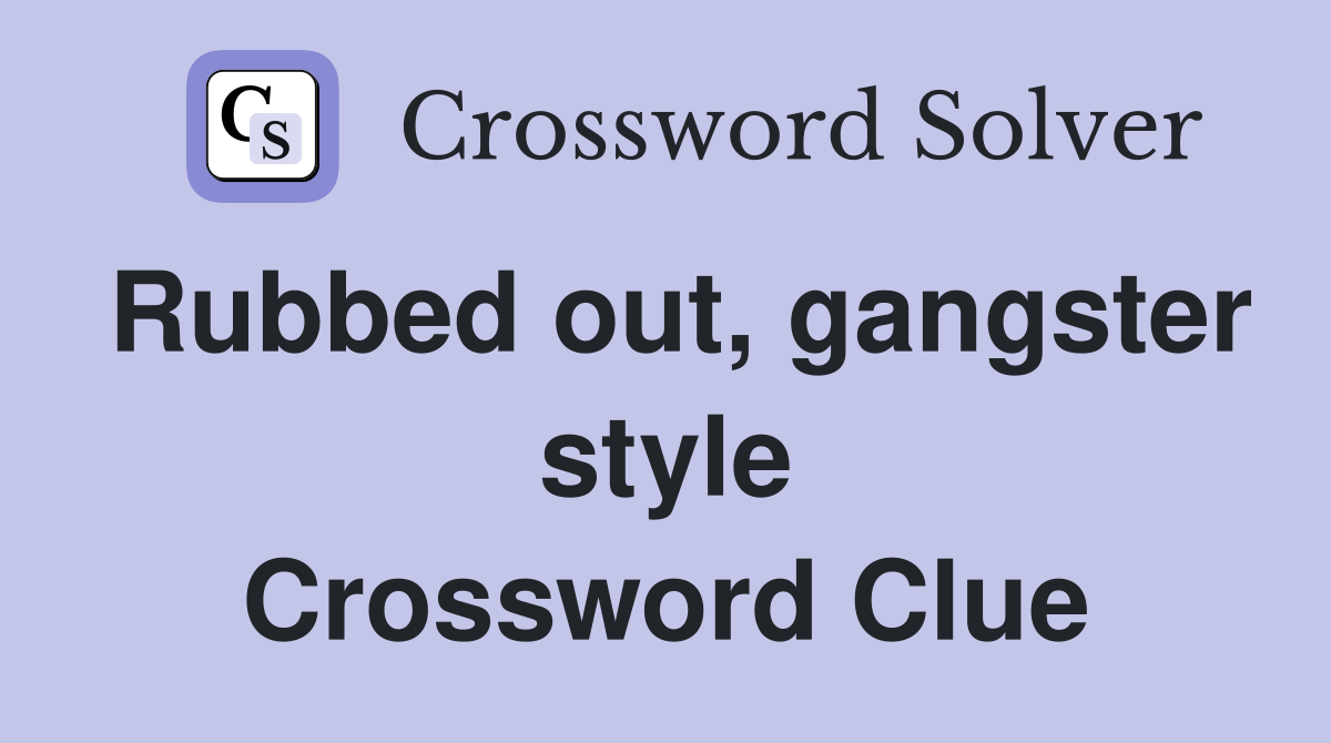 Rubbed out, gangster style Crossword Clue