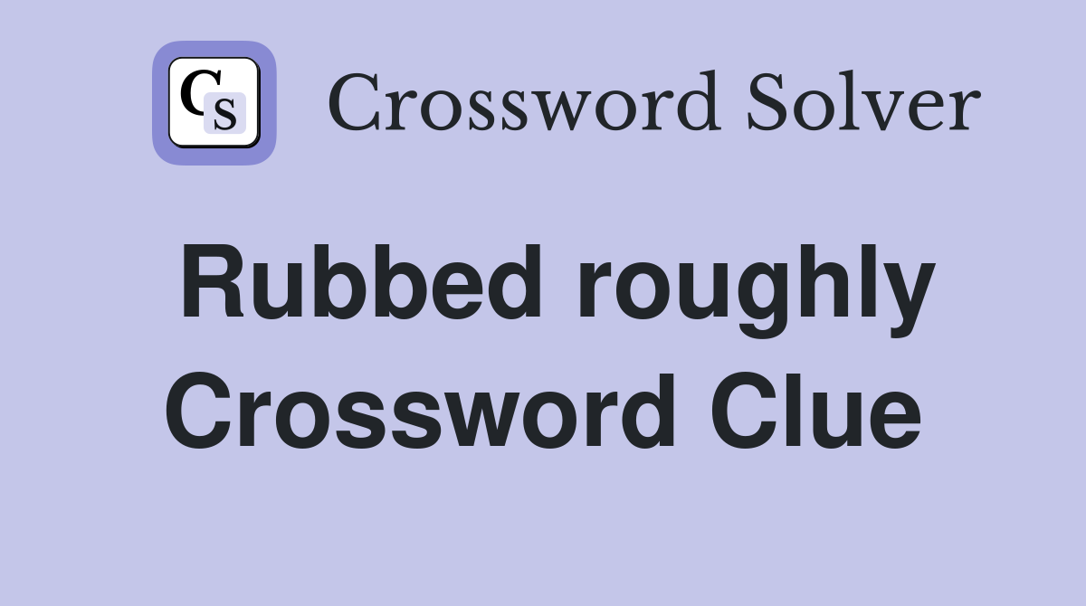 Rubbed roughly Crossword Clue