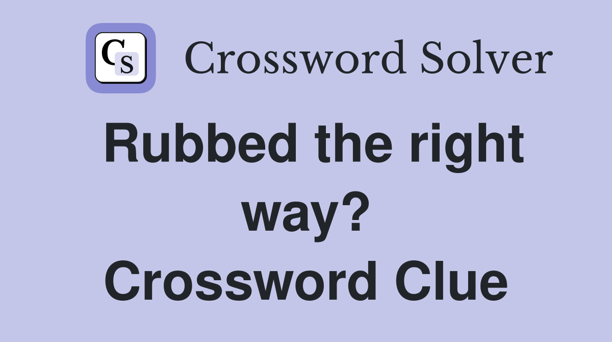 Rubbed the right way? Crossword Clue