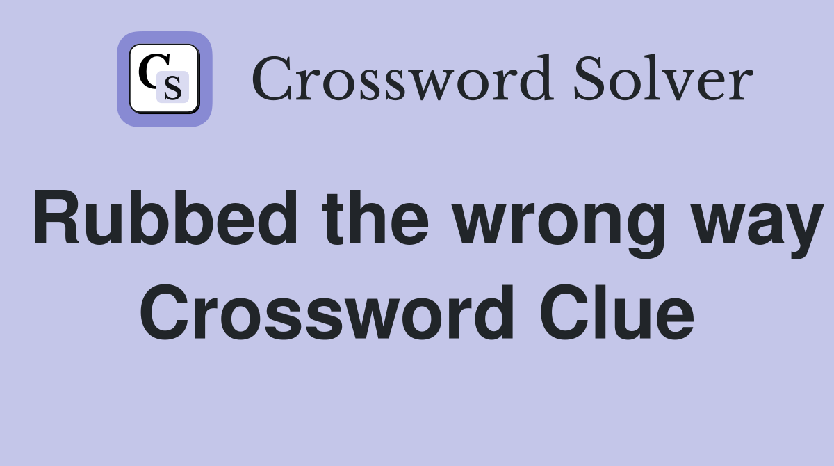 Rubbed the wrong way Crossword Clue