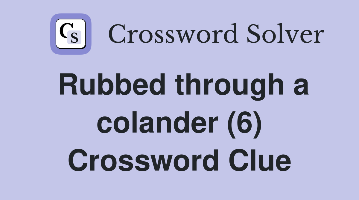 Rubbed through a colander (6) Crossword Clue