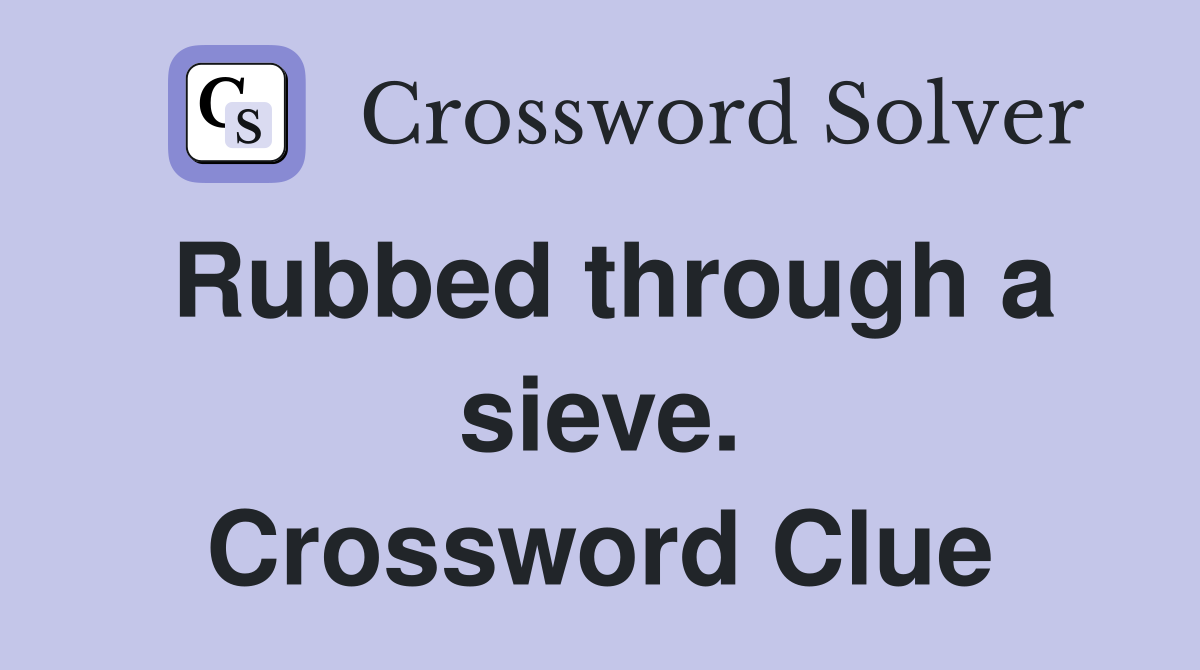 Rubbed through a sieve. Crossword Clue