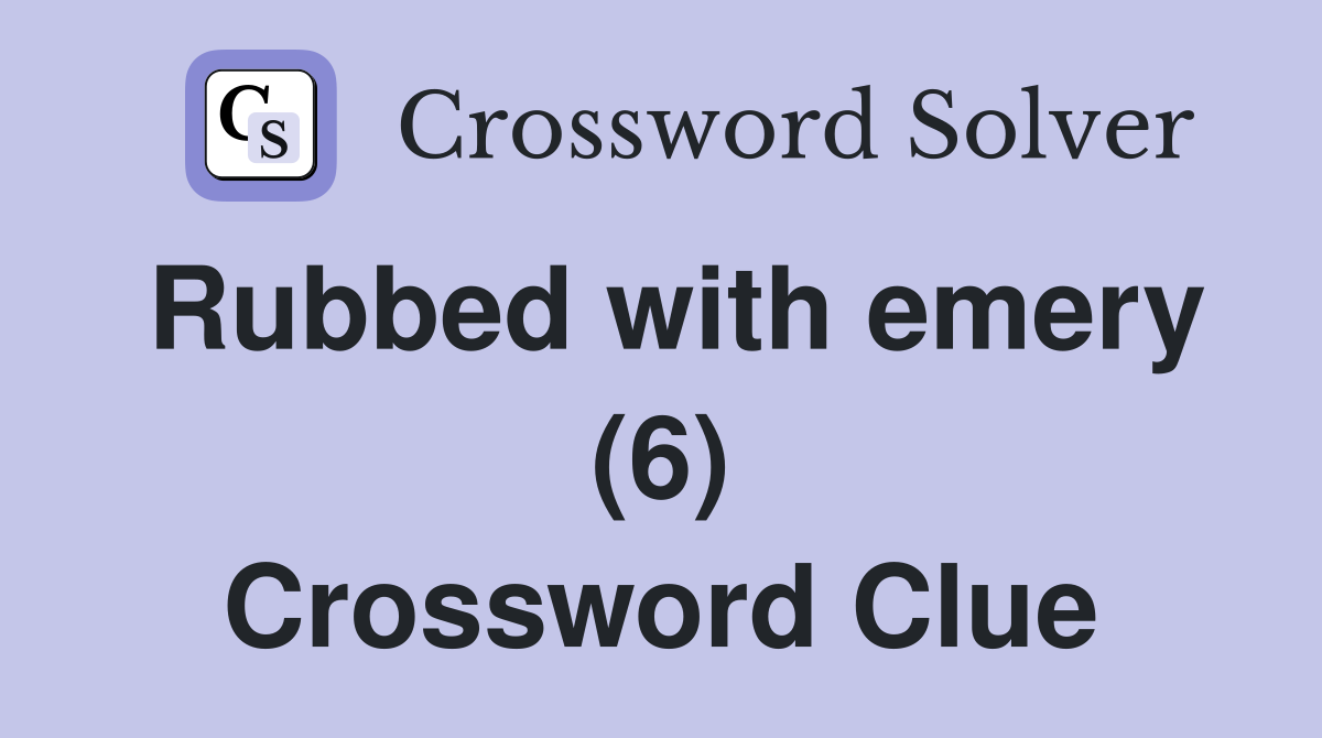 Rubbed with emery (6) Crossword Clue