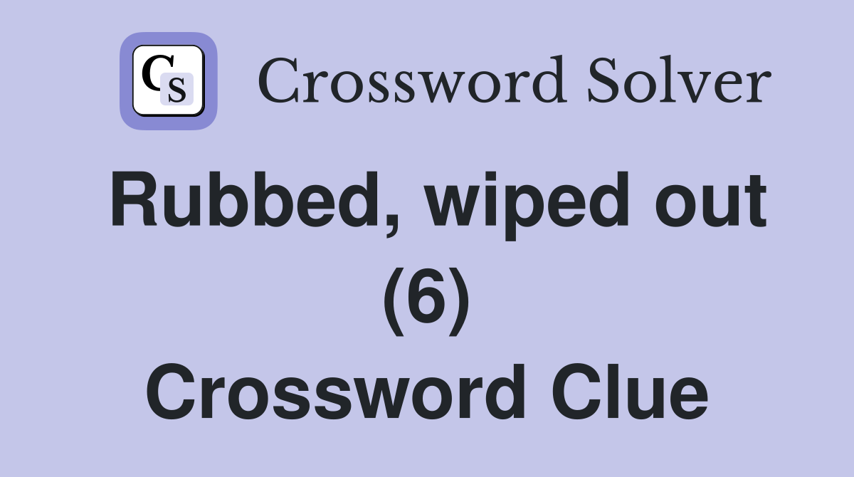 Rubbed, wiped out (6) Crossword Clue