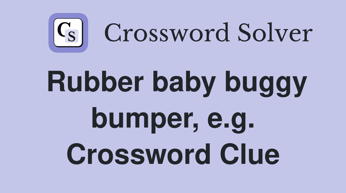 Rubber baby buggy bumper, e.g. Crossword Clue