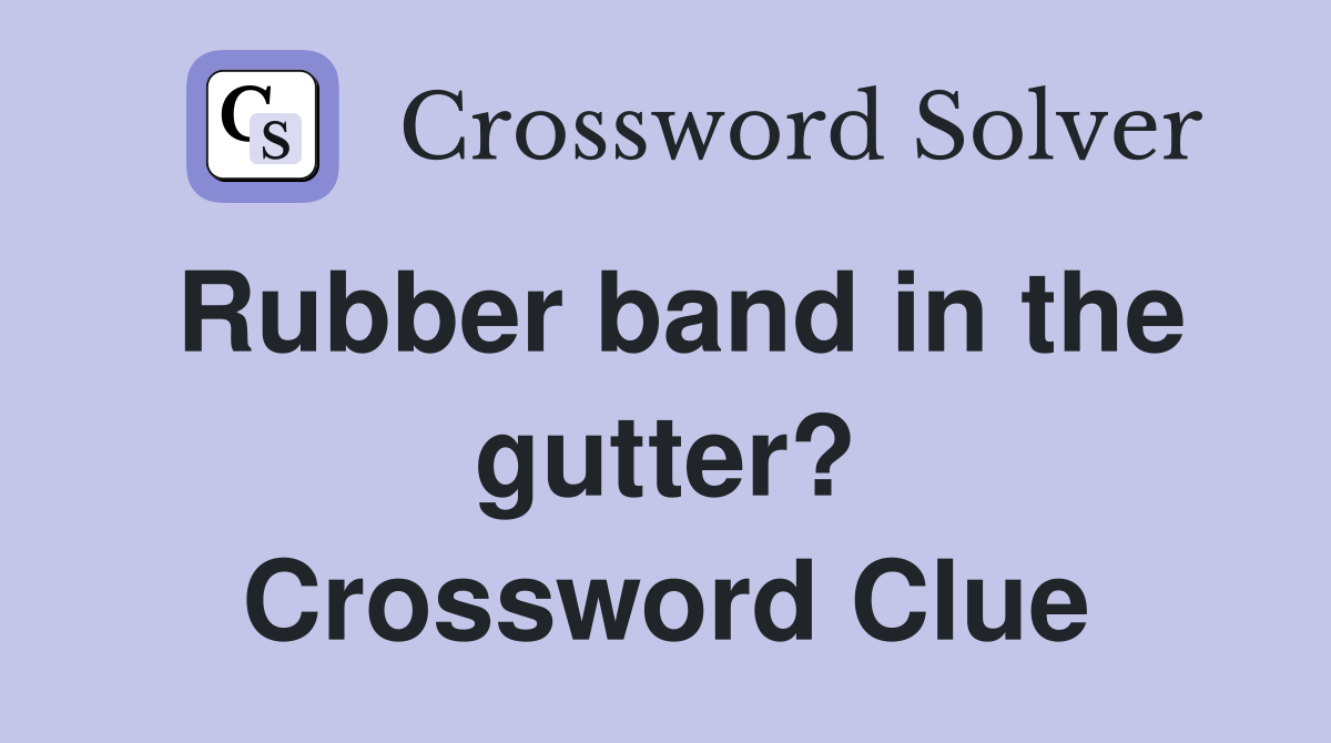 Rubber band in the gutter? Crossword Clue