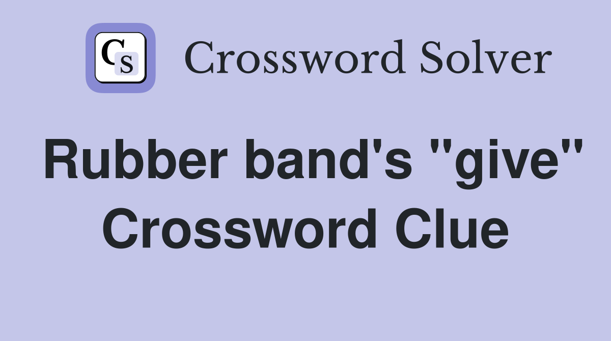 Rubber band's "give" Crossword Clue