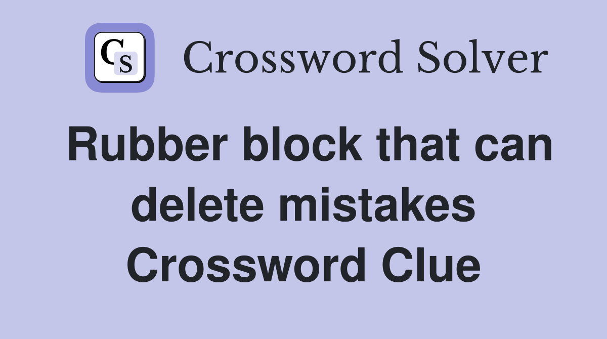 Rubber block that can delete mistakes Crossword Clue