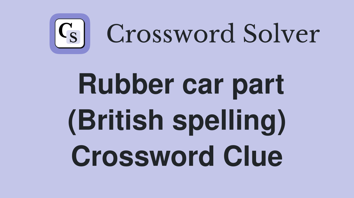 Rubber car part (British spelling) Crossword Clue