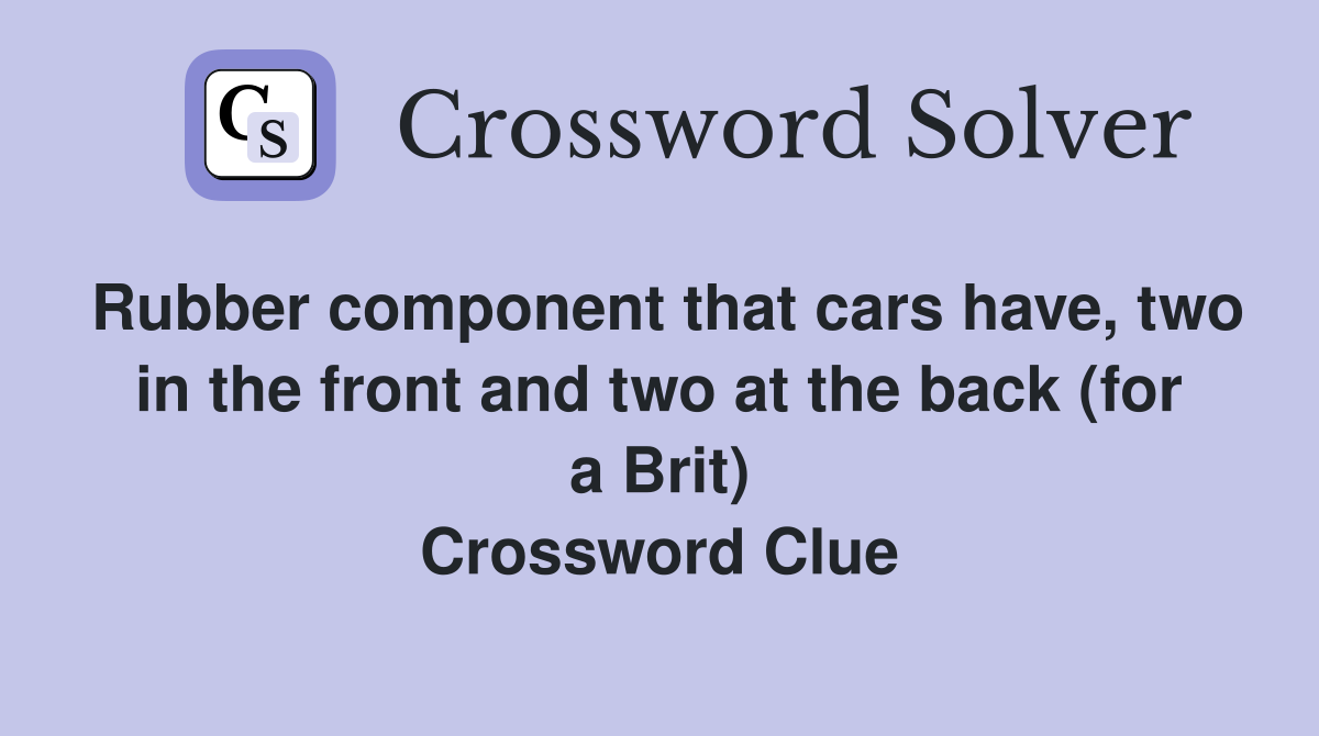 Rubber component that cars have, two in the front and two at the back (for a Brit) Crossword Clue