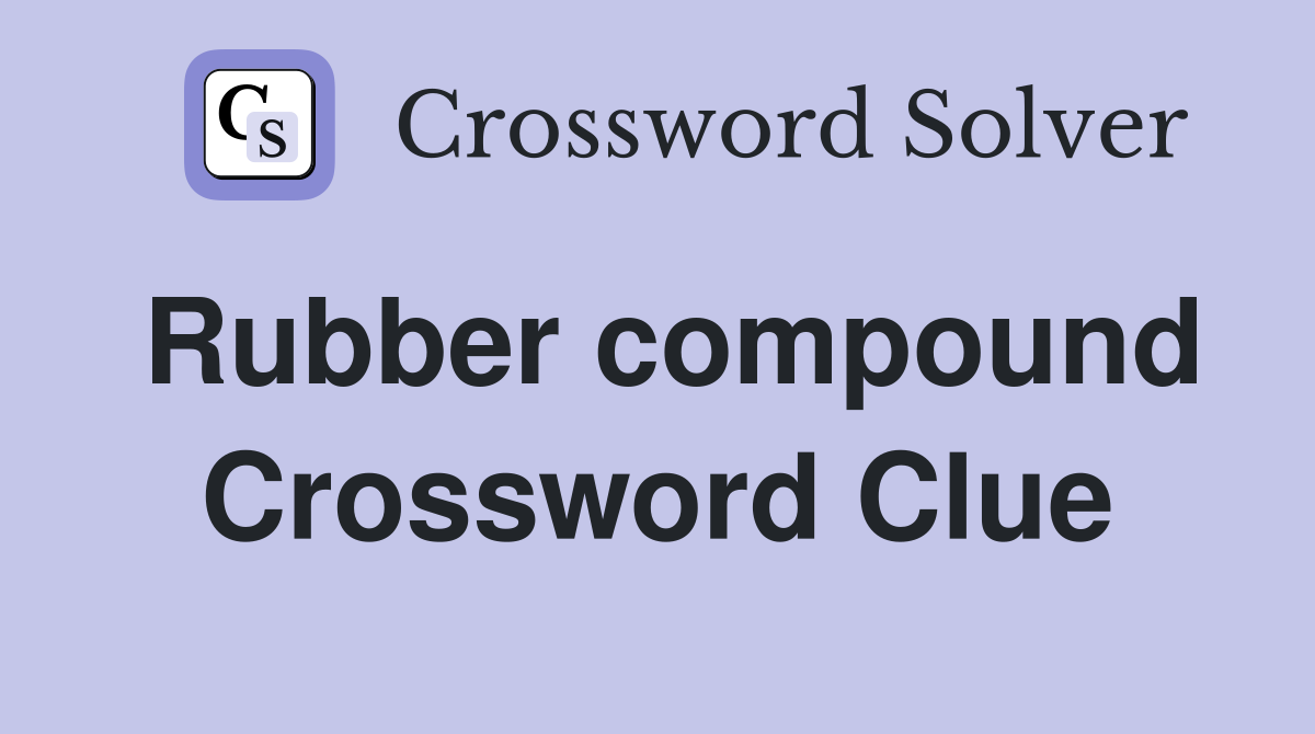 Rubber compound Crossword Clue