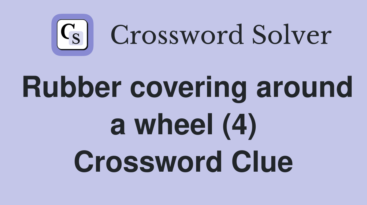 Rubber covering around a wheel (4) Crossword Clue
